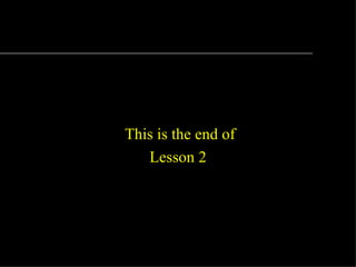 This is the end of
   Lesson 2
 