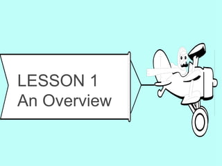 LESSON 1
An Overview
 