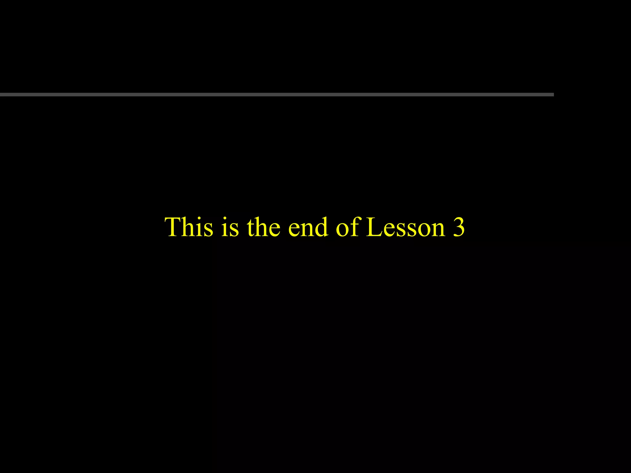 This is the end of Lesson 3
 