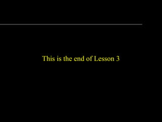 This is the end of Lesson 3
 