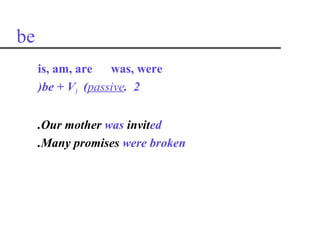 be
     is, am, are was, were
     )be + V3 (passive. 2


     .Our mother was invited
     .Many promises were broken
 