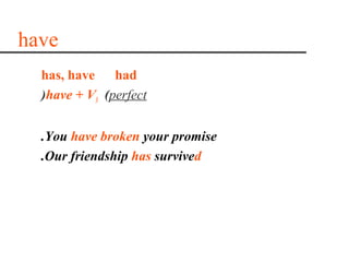 have
  has, have had
  )have + V3 (perfect


  .You have broken your promise
  .Our friendship has survived
 