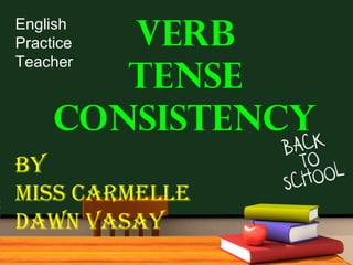 templates.com
Verb
Tense
Consistency
By
Miss CarMelle
Dawn Vasay
English
Practice
Teacher
 