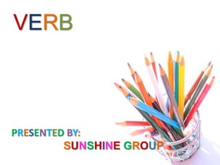 VERB
PRESENTED BY:
SUNSHINE GROUP
 