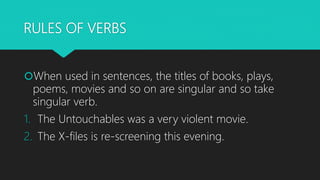 RULES OF VERBS
When used in sentences, the titles of books, plays,
poems, movies and so on are singular and so take
singu...
