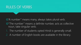 RULES OF VERBS
“A number” means many, always takes plural verb.
“The number” means a definite number, acts as collective...