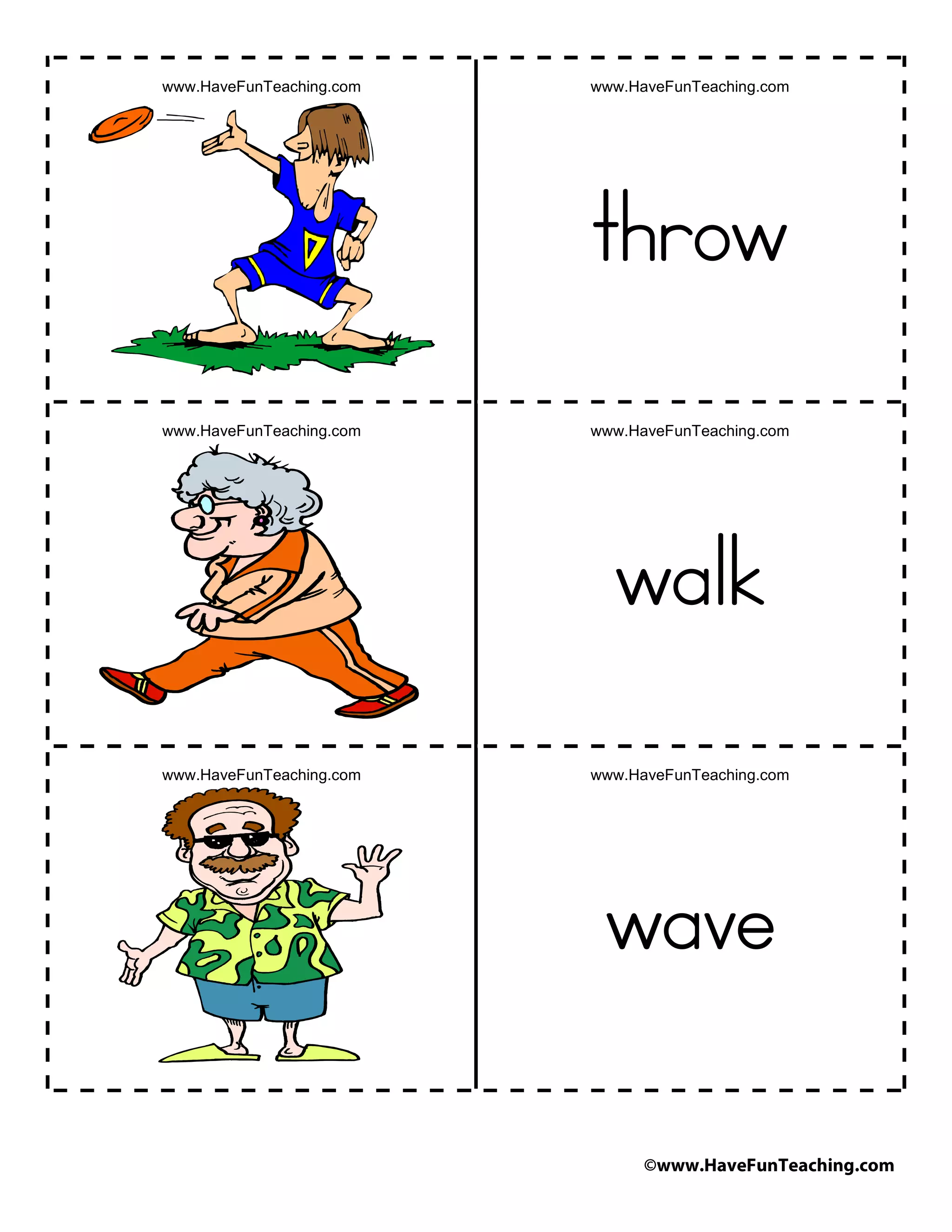 ©www.HaveFunTeaching.com
www.HaveFunTeaching.com www.HaveFunTeaching.com
throw
www.HaveFunTeaching.com www.HaveFunTeaching.com
walk
www.HaveFunTeaching.com www.HaveFunTeaching.com
wave
 
