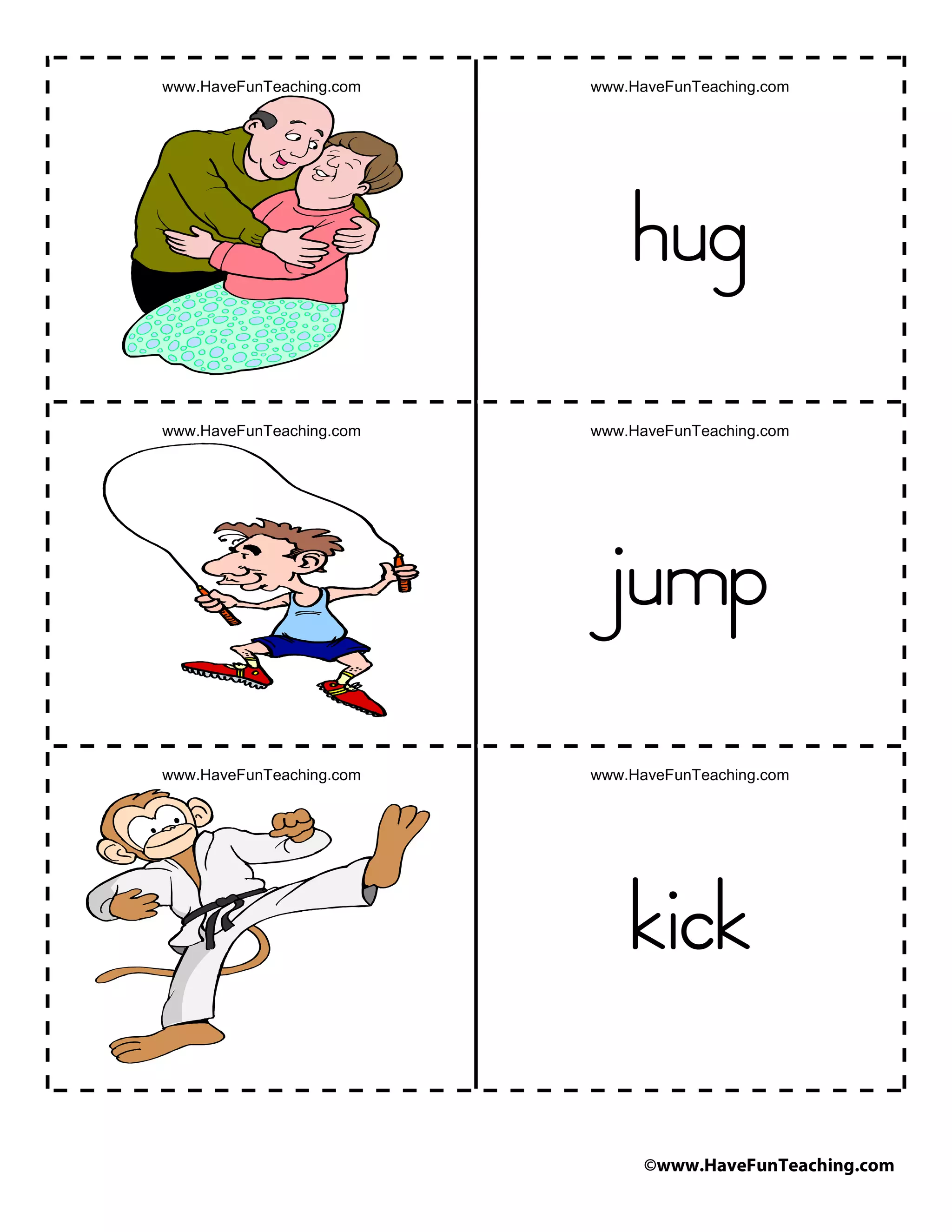 ©www.HaveFunTeaching.com
www.HaveFunTeaching.com www.HaveFunTeaching.com
hug
www.HaveFunTeaching.com www.HaveFunTeaching.com
jump
www.HaveFunTeaching.com www.HaveFunTeaching.com
kick
 