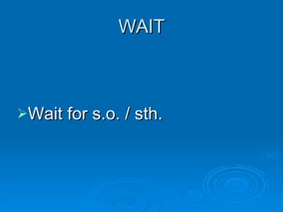 WAIT Wait for s.o. / sth. 