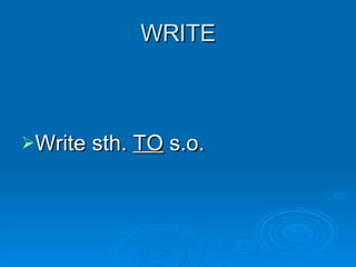 WRITE Write sth.  TO  s.o. 