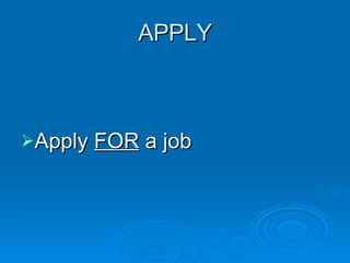 APPLY Apply  FOR  a job 