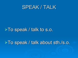 SPEAK / TALK To speak / talk to s.o. To speak / talk about sth./s.o. 
