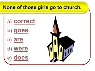 None of those girls go to church.

correct
b) goes
c) are
d) were
e) does
a)

 