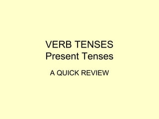 VERB TENSES
Present Tenses
A QUICK REVIEW
 