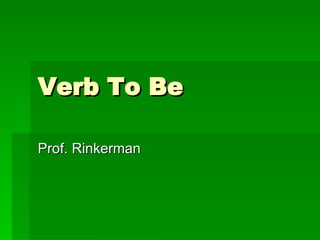 Verb To Be Prof. Rinkerman 