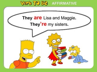 AFFIRMATIVE
They are Lisa and Maggie.
They’re my sisters.
 