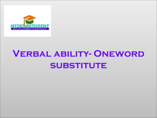 Verbal ability- Oneword
substitute
 