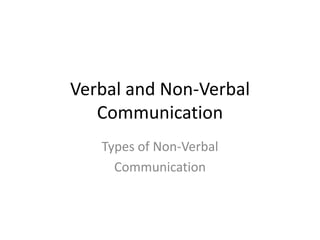 Verbal and Non-Verbal
   Communication
   Types of Non-Verbal
     Communication
 
