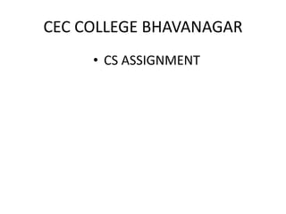 CEC COLLEGE BHAVANAGAR 
• CS ASSIGNMENT 
 