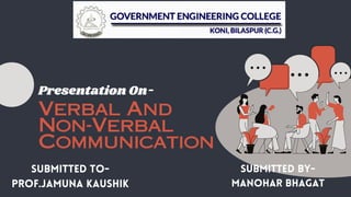 Verbal And
Non-Verbal
Communication
Submitted To-
Prof.Jamuna Kaushik
Submitted By-
Manohar Bhagat
Presentation On-
 