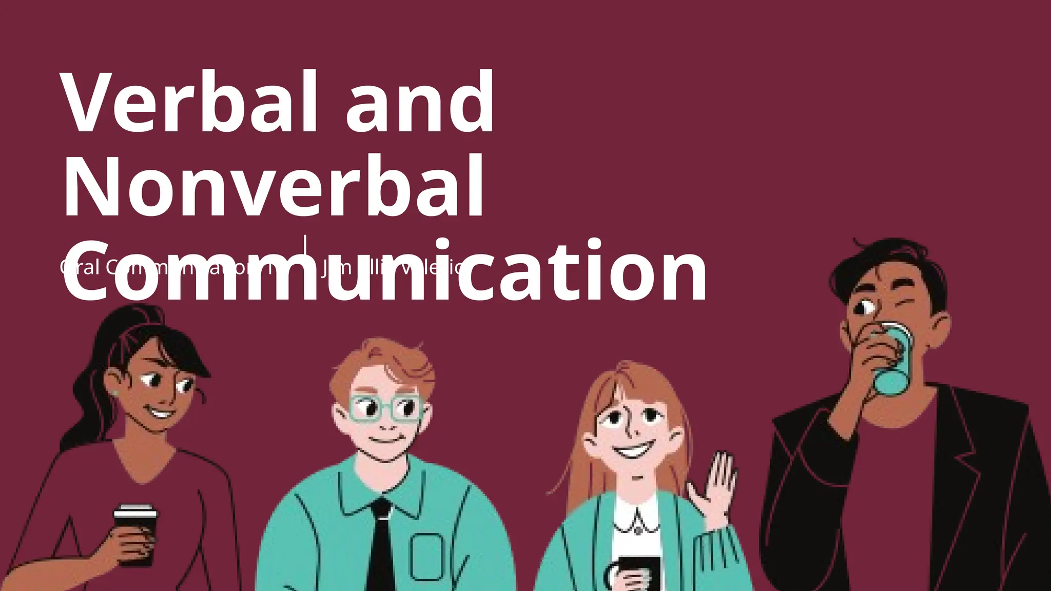 Verbal and
Nonverbal
Communication
Oral Communication 11 Jim Ellis Valerio
 
