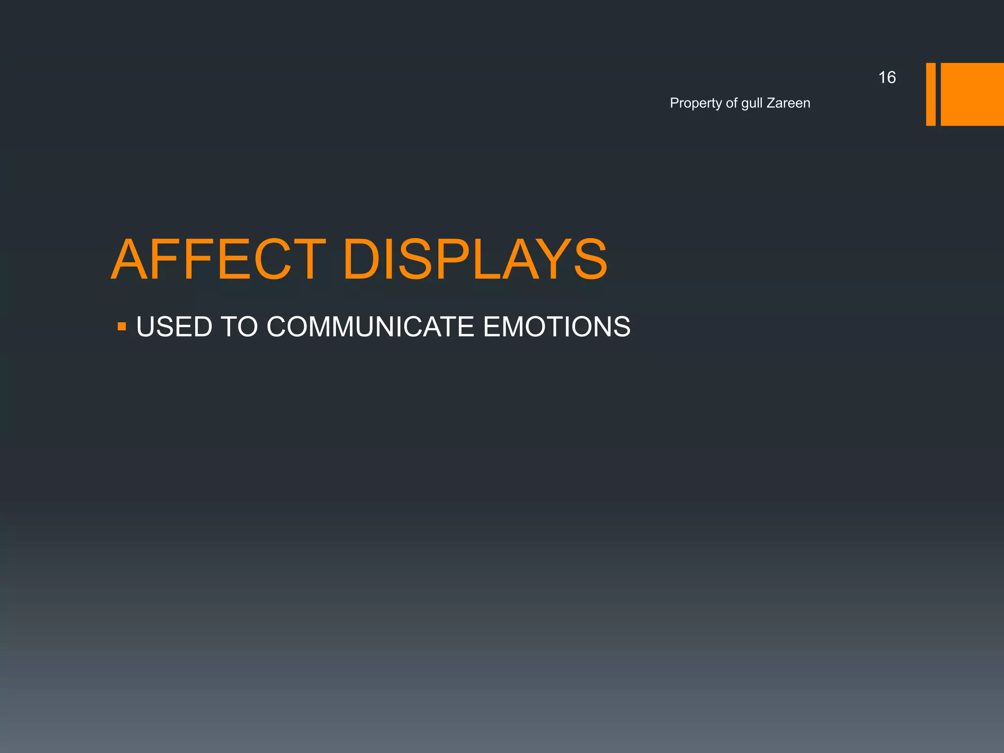 16
Property of gull Zareen

AFFECT DISPLAYS
 USED TO COMMUNICATE EMOTIONS

 