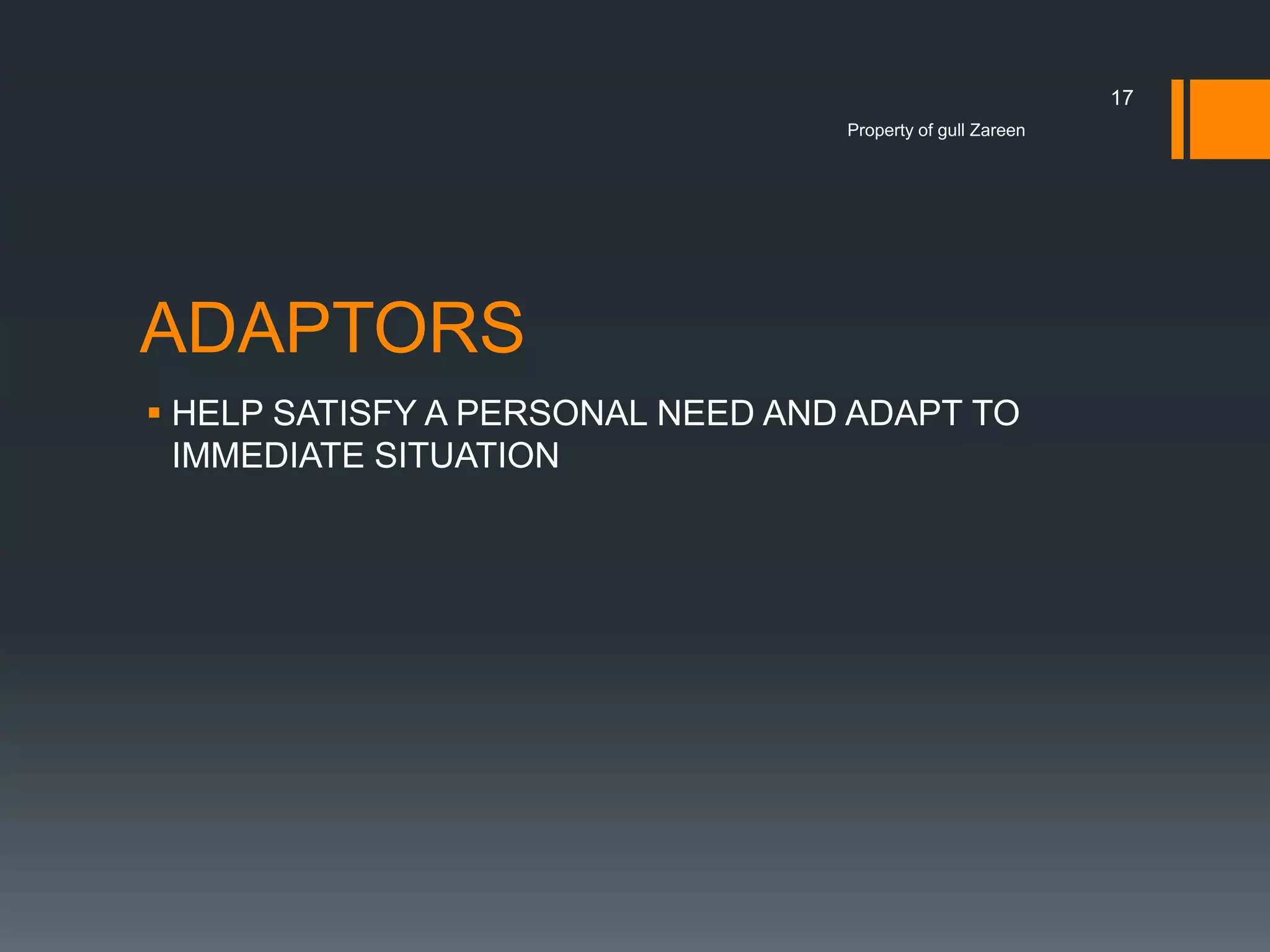 17
Property of gull Zareen

ADAPTORS
 HELP SATISFY A PERSONAL NEED AND ADAPT TO
IMMEDIATE SITUATION

 