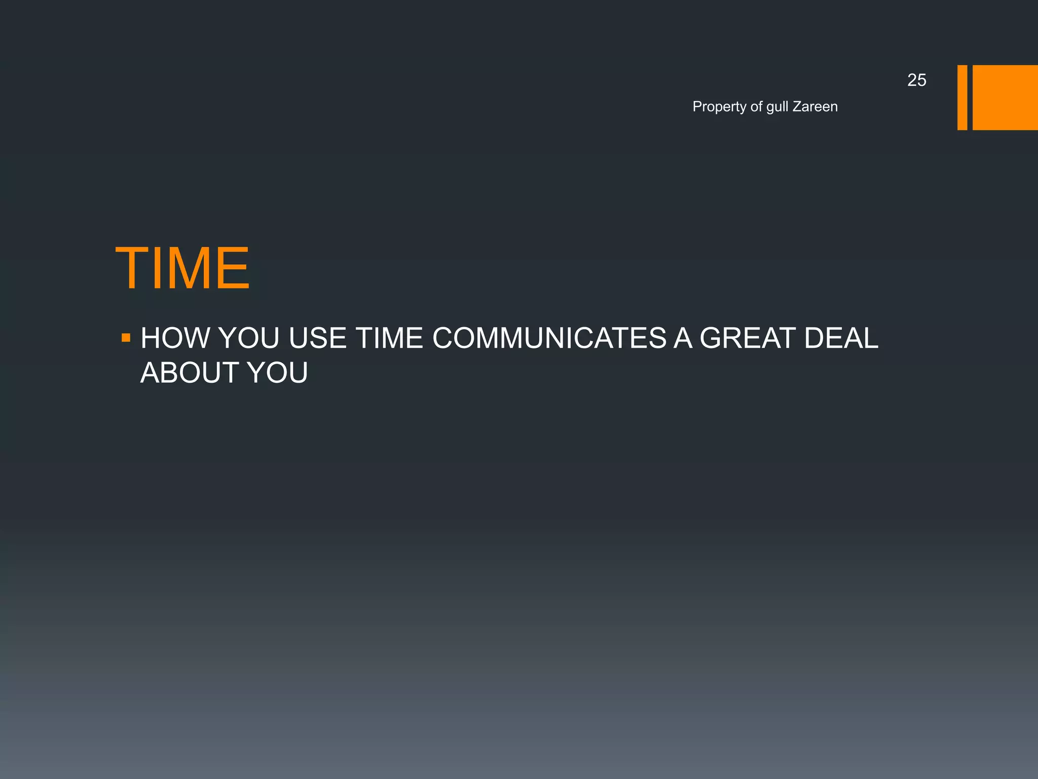 25
Property of gull Zareen

TIME
 HOW YOU USE TIME COMMUNICATES A GREAT DEAL
ABOUT YOU

 