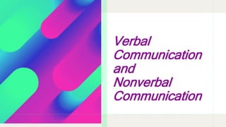 Verbal
Communication
and
Nonverbal
Communication
 