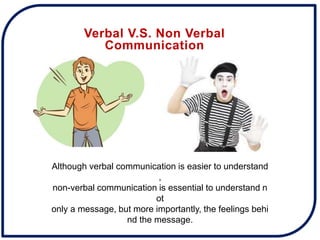 Verbal V.S. Non Verbal
Communication
Although verbal communication is easier to understand
,
non-verbal communication is e...