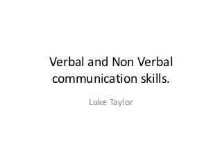 Verbal and Non Verbal
communication skills.
      Luke Taylor
 