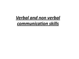 Verbal and non verbal
communication skills
 