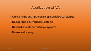 Application of VA
• Clinical trials and large-scale epidemiological studies
• Demographic surveillance systems
• National sample surveillance systems
• Household surveys
04-02-2020 Dr.Aman Bansal 17
 