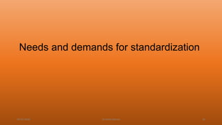 Needs and demands for standardization
04-02-2020 Dr.Aman Bansal 26
 