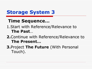 Storage System 3 Time Sequence… 1.Start with Reference/Relevance to  The Past … 2. Continue with Reference/Relevance to  The Present… 3. Project  The Future  (With Personal Touch). 