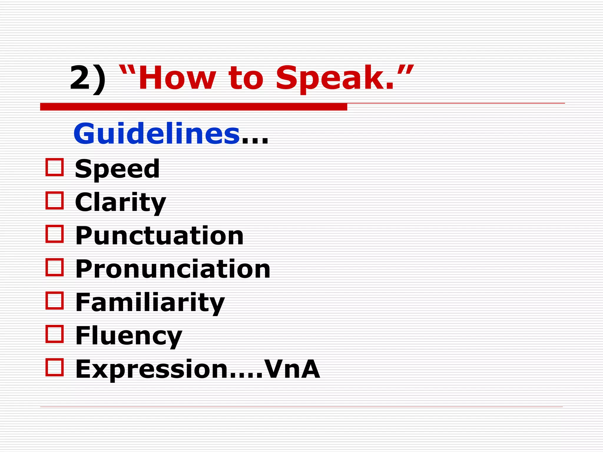 2)  “How to Speak.” Guidelines … Speed Clarity Punctuation Pronunciation Familiarity Fluency Expression….VnA 