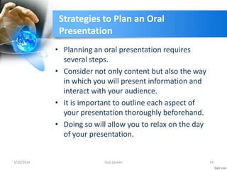 Strategies to Plan an Oral
Presentation
• Planning an oral presentation requires
several steps.
• Consider not only conten...