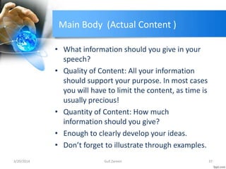 Main Body (Actual Content )
• What information should you give in your
speech?
• Quality of Content: All your information
...