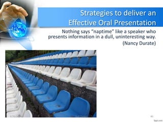 Strategies to deliver an
Effective Oral Presentation
Nothing says “naptime” like a speaker who
presents information in a d...