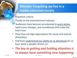 Mistake: Forgetting we live in a
media-saturated society
• Impatient culture.
• Thanks to the entertainment industry:
• Au...