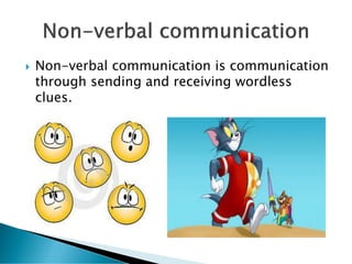  Non-verbal communication is communication
through sending and receiving wordless
clues.
 