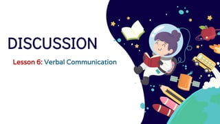 DISCUSSION
Lesson 6: Verbal Communication
 