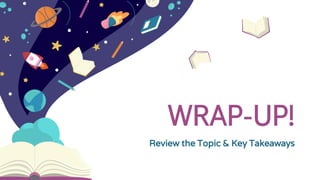 WRAP-UP!
Review the Topic & Key Takeaways
 