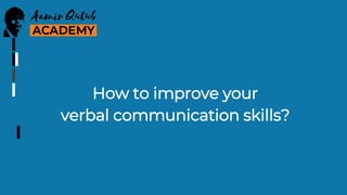 How to improve your
verbal communication skills?
 
