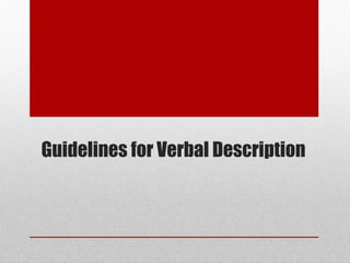 Guidelines for Verbal Description 
© ART BEYOND SIGHT 2014 
www.absawarenessmonth.org 
 