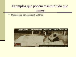 Exemplos que podem resumir tudo que
                 vimos
 Outdoor para campanha anti-violência
 