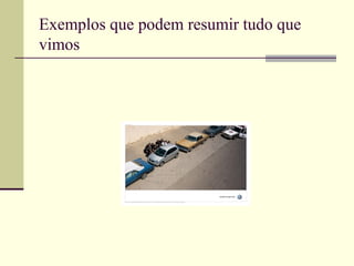 Exemplos que podem resumir tudo que
vimos
 