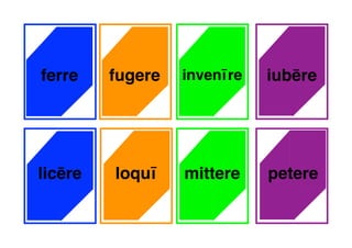 ferre fugere invenīre iubēre
licēre loquī peteremittere
 