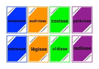 audīvisse parāvisse
mānsisse
Praeteritum
Praeteritum
Praeteritum
Praeteritum
coxisse
Praeteritum
Praeteritum
Praeteritum
Praeteritum
Praeteritum
Praeteritum
Praeteritum
Praeteritum
vīdissePraeteritum
lēgisse
Praeteritum
sūmpsisse
rediisse
Praeteritum
Praeteritum
 