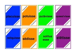 potuisse quaesīvisse
reliquisse
Praeteritum
Praeteritum
Praeteritum
Praeteritum
putāvisse
Praeteritum
Praeteritum
Praeteritum
Praeteritum
Praeteritum
Praeteritum
Praeteritum
Praeteritum
solitus
essePraeteritum
sēdisse
Praeteritum
placuisse
stētisse
Praeteritum
Praeteritum
 